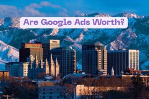 Are Google Ads Worth It for Small Businesses in Salt Lake City?
